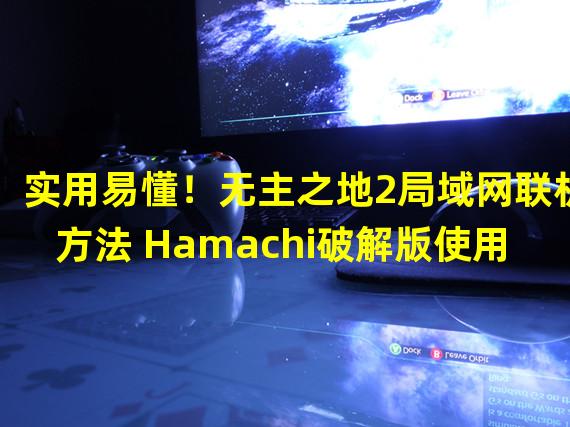 实用易懂！无主之地2局域网联机方法 Hamachi破解版使用图文教程(畅享无主之地2！Hamachi破解版局域网联机攻略详解)